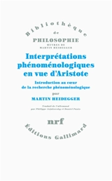 Interprétations phénoménologiques en vue d'Aristote : introduction au coeur de la recherche phénoménologique - Martin Heidegger