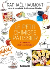 Le petit chimiste pâtissier : 30 recettes à faire en famille ! - Raphaël Haumont
