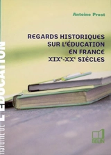 Regards historiques sur l'éducation en France, XIXe-XXe siècles - Antoine Prost