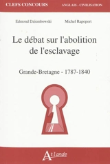 Le débat sur l'abolition de l'esclavage : Grande-Bretagne, 1787-1840 - Edmond Dziembowski