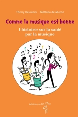 Comme la musique est bonne : 4 histoires sur la santé par la musique - Thierry Heuninck