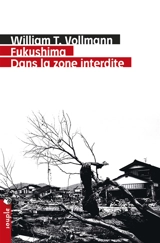 Fukushima, dans la zone interdite : voyage à travers l'enfer et les hautes eaux dans le Japon de l'après-séisme - William T. Vollmann