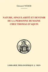 La personne humaine, sa nature, sa singularité et son devenir selon Thomas d'Aquin : l'anthropologie et l'épistémologie thomasiennes : sources bibliques, patristiques, philosophiques et théologiques - Edouard-Henri Wéber