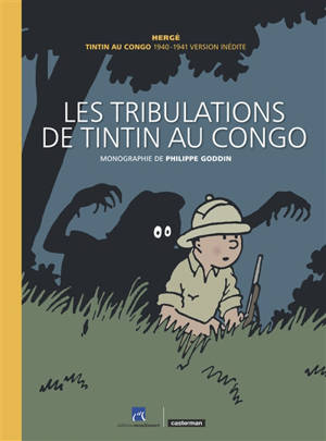 Les aventures de Tintin. Les tribulations de Tintin au Congo : Tintin au Congo 1940-1941, version inédite - Hergé
