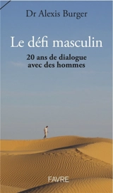 Le défi masculin : 20 ans de dialogue avec des hommes - Alexis Burger