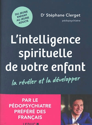 L'intelligence spirituelle de votre enfant : la révéler et la développer : du jeune enfant au jeune adulte - Stéphane Clerget