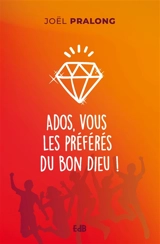 Ados, vous les préférés du bon Dieu ! - Joël Pralong