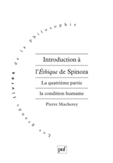 Introduction à l'éthique de Spinoza. La quatrième partie, la condition humaine - Pierre Macherey