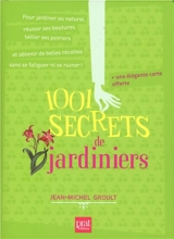 1.001 secrets de jardiniers : pour jardiner au naturel, réussir ses boutures, tailler ses poiriers et obtenir de belles récoltes sans se fatiguer ni se ruiner ! - Jean-Michel Groult