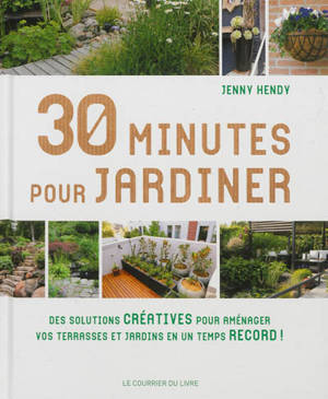 30 minutes pour jardiner : des solutions créatives pour aménager vos terrasses et jardins en un temps record ! - Jenny Hendy