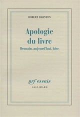 Apologie du livre : demain, aujourd'hui, hier - Robert Darnton