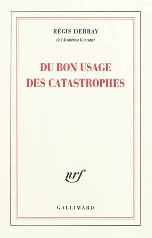 Du bon usage des catastrophes - Régis Debray