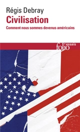 Civilisation : comment nous sommes devenus américains - Régis Debray