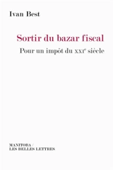 Sortir du bazar fiscal : pour un impôt du XXIe siècle - Ivan Best