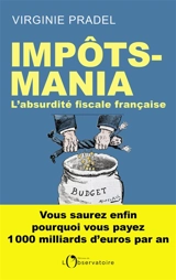 Impôts-mania : l'absurdité fiscale française - Virginie Pradel