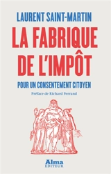 La fabrique de l'impôt : pour un consentement citoyen - Laurent Saint-Martin
