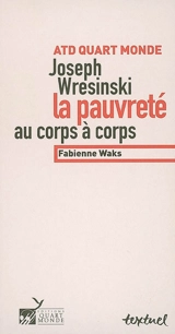 ATD-Quart-monde, Joseph Wresinski : la pauvreté au corps à corps - Fabienne Waks