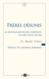 Frères désunis : la réconciliation des chrétiens, un défi pour l'Eglise - Basile