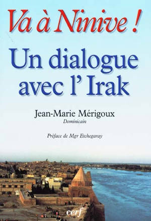 Va à Ninive ! : un dialogue avec l'Irak, Mossoul et les villages chrétiens : pages d'histoire dominicaine - Jean-Marie Mérigoux