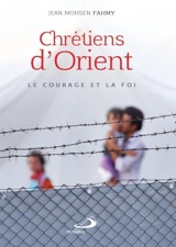 Chrétiens d'Orient : le courage et la foi - Jean Mohsen Fahmy