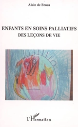 Enfants en soins palliatifs : des leçons de vie - Alain de Broca