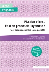Plus rien à faire... et si on proposait l'hypnose ? : pour accompagner les soins palliatifs - Virginie Guastella