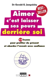 Aimer, c'est laisser ses peurs derrière soi : 12 leçons pour profiter du présent et aborder l'avenir avec confiance - Gerald G. Jampolsky