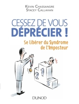Cessez de vous déprécier ! : se libérer du syndrome de l'imposteur - Kevin Chassangre