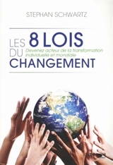 Les 8 lois du changement : devenez acteur de la transformation individuelle et mondiale - Stephan A. Schwartz