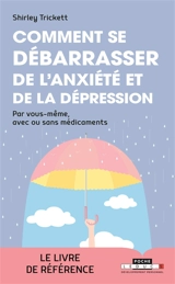 Comment se débarrasser de l'anxiété et de la dépression : par vous-même, avec ou sans médicaments - Shirley Trickett
