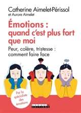 Emotions : quand c'est plus fort que moi : peur, colère, tristesse, comment faire face - Catherine Aimelet-Périssol