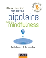 Mieux contrôler mon trouble bipolaire avec la mindfulness : un programme personnel, 8 séances - Christian Gay