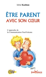 Etre parent avec son coeur : l'approche de la communication non violente - Inbal Kashtan