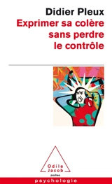 Exprimer sa colère sans perdre le contrôle - Didier Pleux