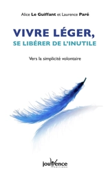 Vivre léger, se libérer de l'inutile : vers la simplicité volontaire - Alice Le Guiffant