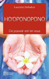 Ho'oponopono : ce pouvoir est en vous - Laurent Debaker