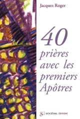 40 prières avec les premiers apôtres - Jacques Roger