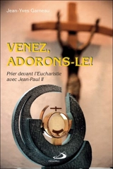 Venez, adorons-le ! : prier devant l'eucharistie avec Jean-Paul II - Jean-Yves Garneau