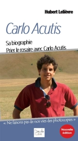 Carlo Acutis : sa biographie : prier le rosaire avec Carlo Acutis - Hubert Lelièvre