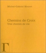 Chemins de croix : vrai chemin de vie - Michel-Gabriel Mouret