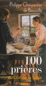 100 prières autour de la table - Philippe Charpentier de Beauvillé