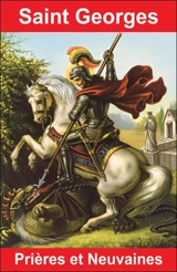 Saint Georges : prières et neuvaines - Emilie Bonvin