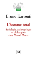 L'homme total : sociologie, anthropologie et philosophie chez Marcel Mauss - Bruno Karsenti