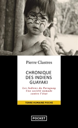 Chronique des indiens Guayaki : les Indiens du Paraguay, une société nomade contre l'Etat - Pierre Clastres