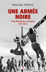 Une armée noire : Fort Huachuca, Arizona (1941-1945) - Pauline Peretz
