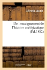 De l'enseignement de l'histoire ecclésiastique - Célestin Douais
