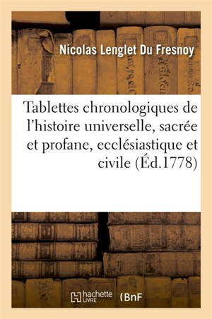 Tablettes chronologiques de l'histoire universelle, sacrée et profane, ecclésiastique et civile : depuis la création du monde jusqu'à l'an 1775. Histoire moderne - Nicolas Lenglet Du Fresnoy