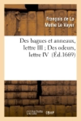 Des bagues et anneaux, lettre III Des odeurs, lettre IV - François de La Mothe Le Vayer