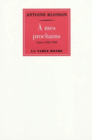 A mes prochains : lettres (1943-1984) - Antoine Blondin