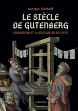 Le siècle de Gutenberg : Strasbourg et la révolution du livre - Georges Bischoff